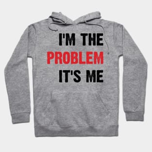 I'm The Problem It's Me v4 Hoodie